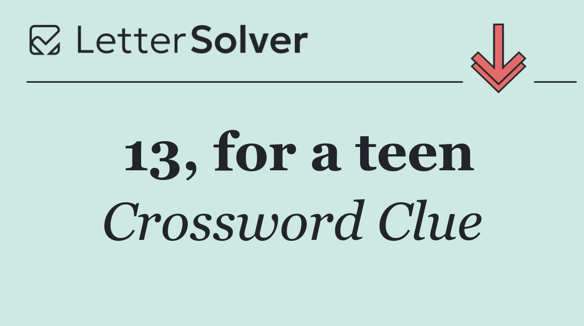 13, for a teen