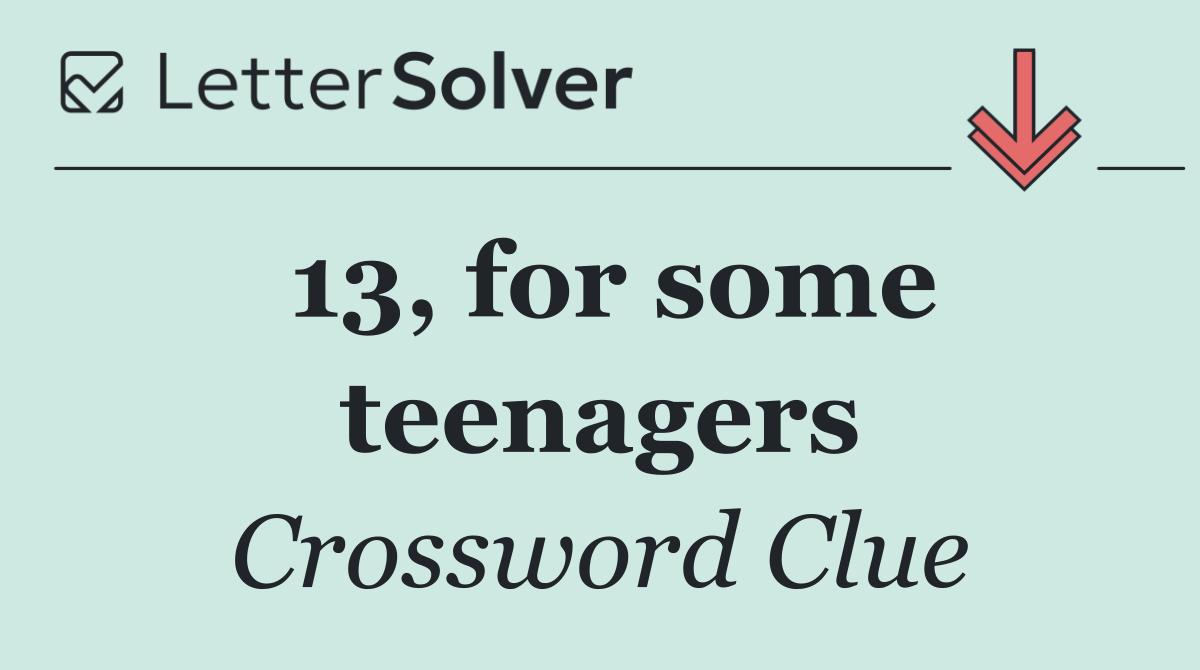 13, for some teenagers