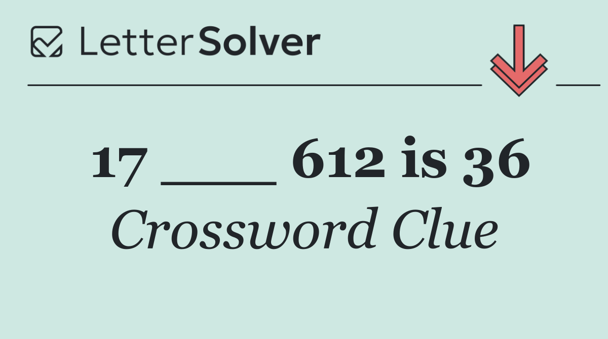 17 ___ 612 is 36
