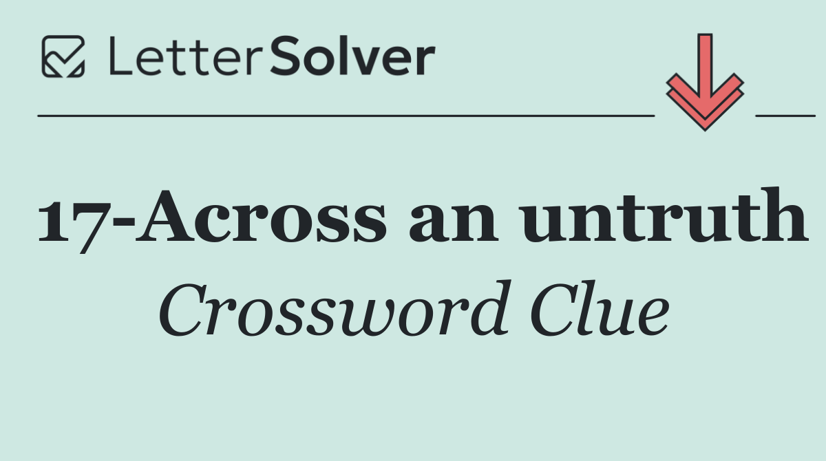 17 Across an untruth