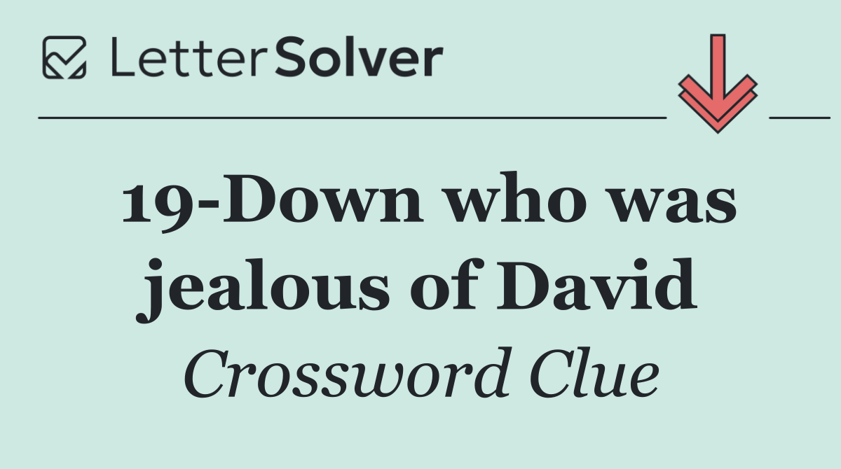 19 Down who was jealous of David