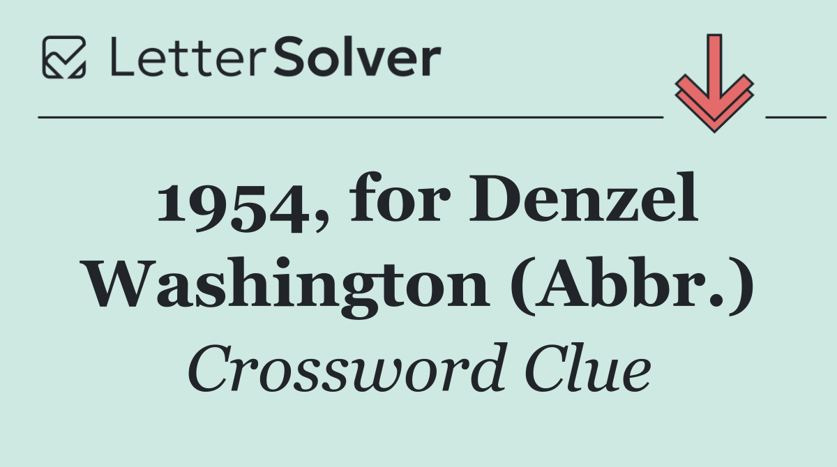 1954, for Denzel Washington (Abbr.)