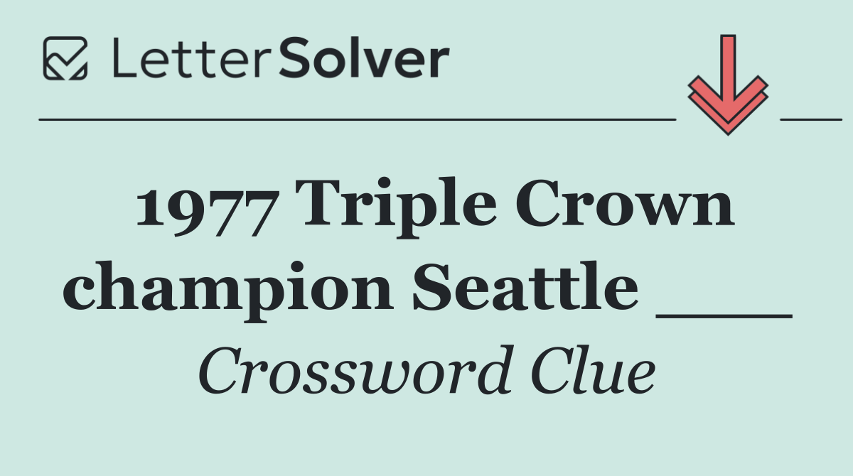 1977 Triple Crown champion Seattle ___