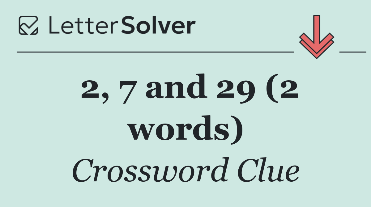 2, 7 and 29 (2 words)