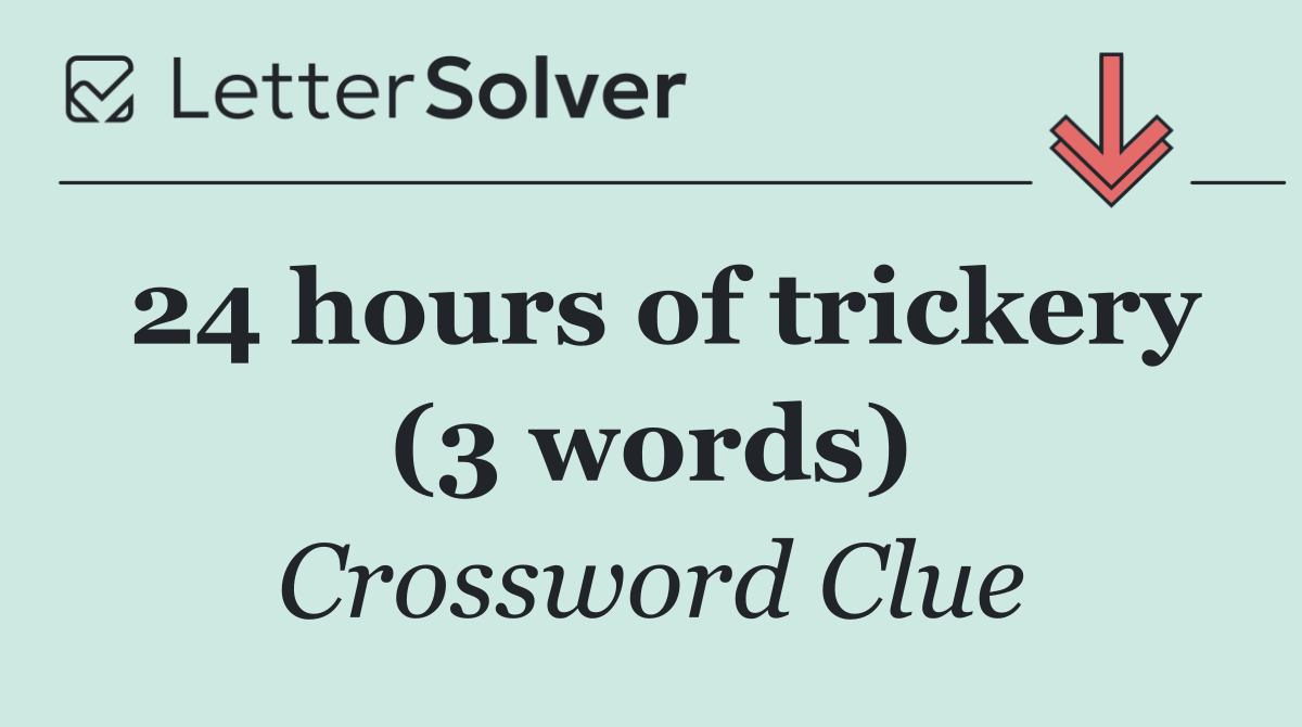 24 hours of trickery (3 words)
