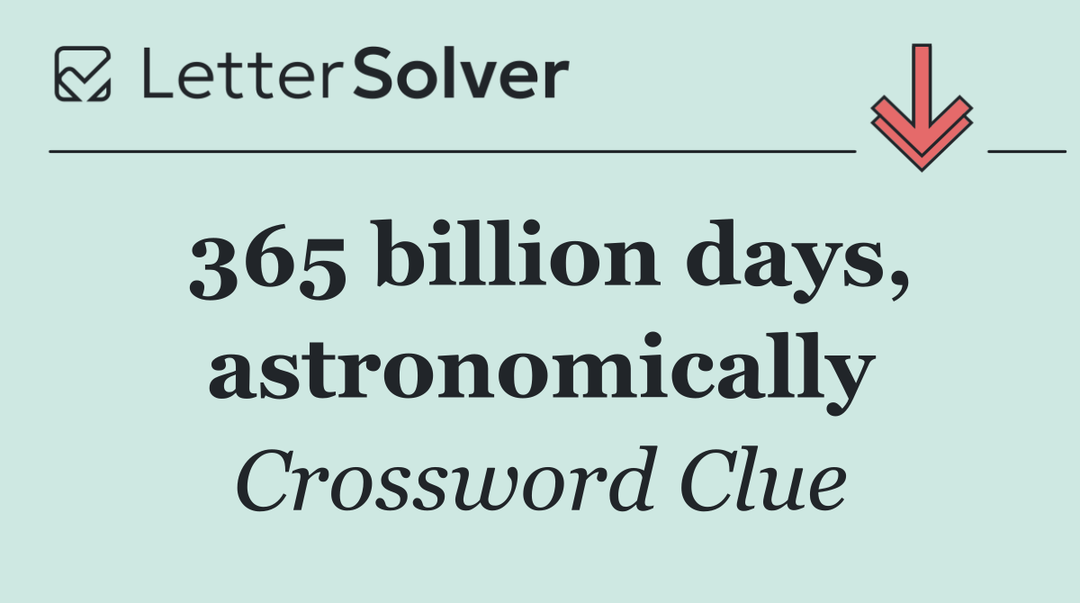365 billion days, astronomically