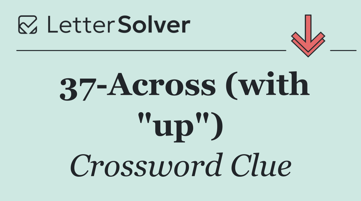 37 Across (with "up")