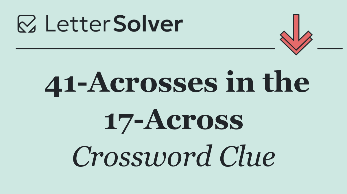 41 Acrosses in the 17 Across