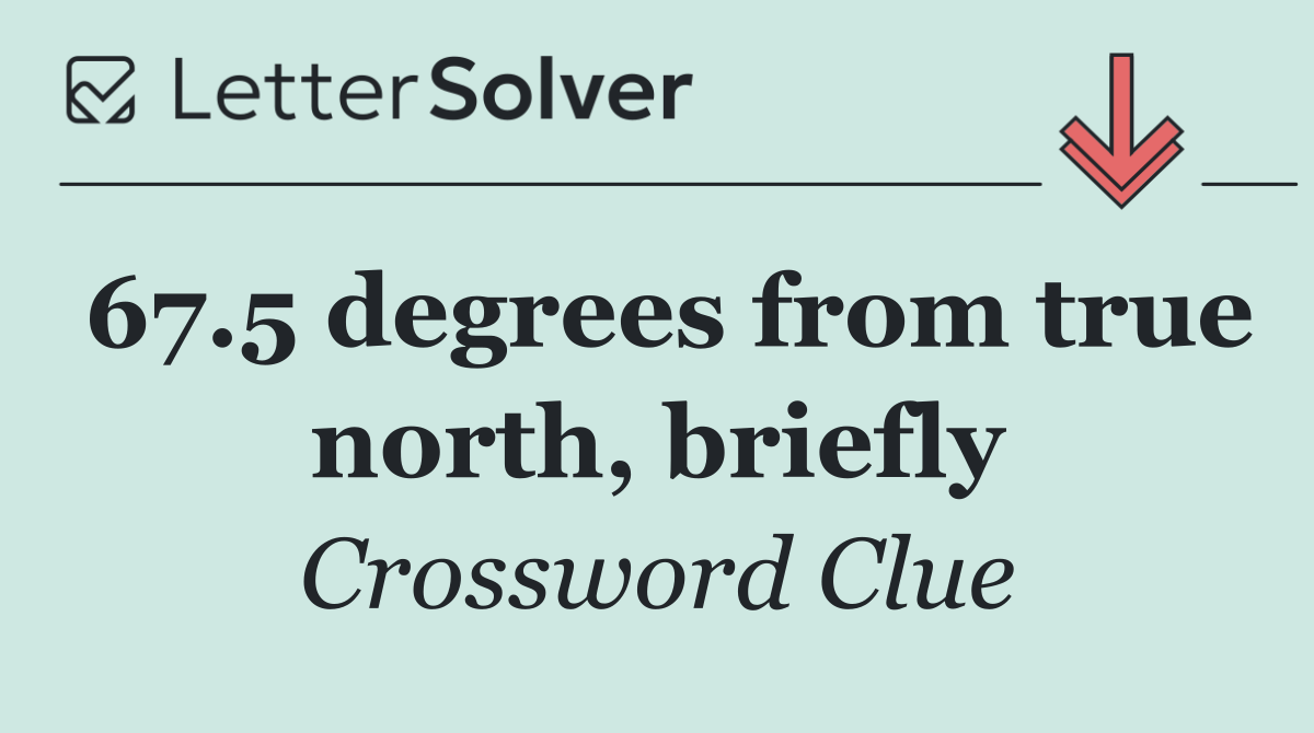 67.5 degrees from true north, briefly