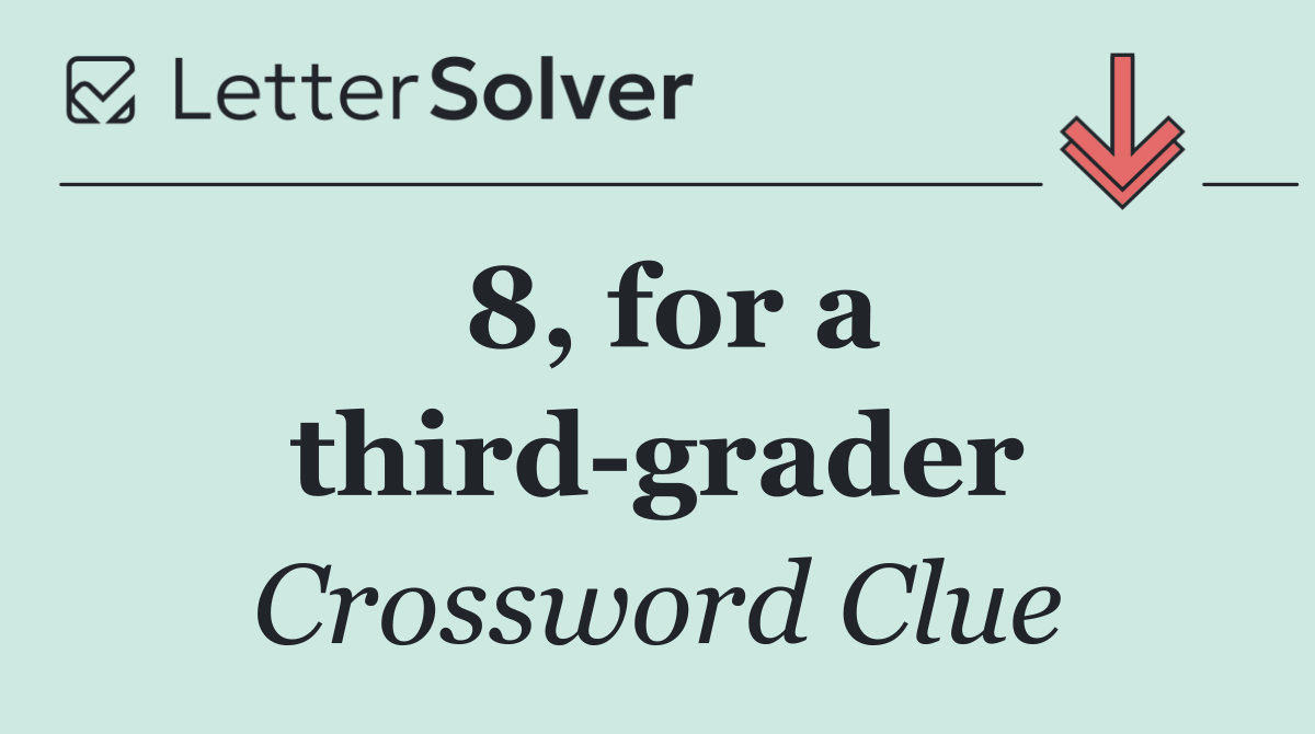 8, for a third grader