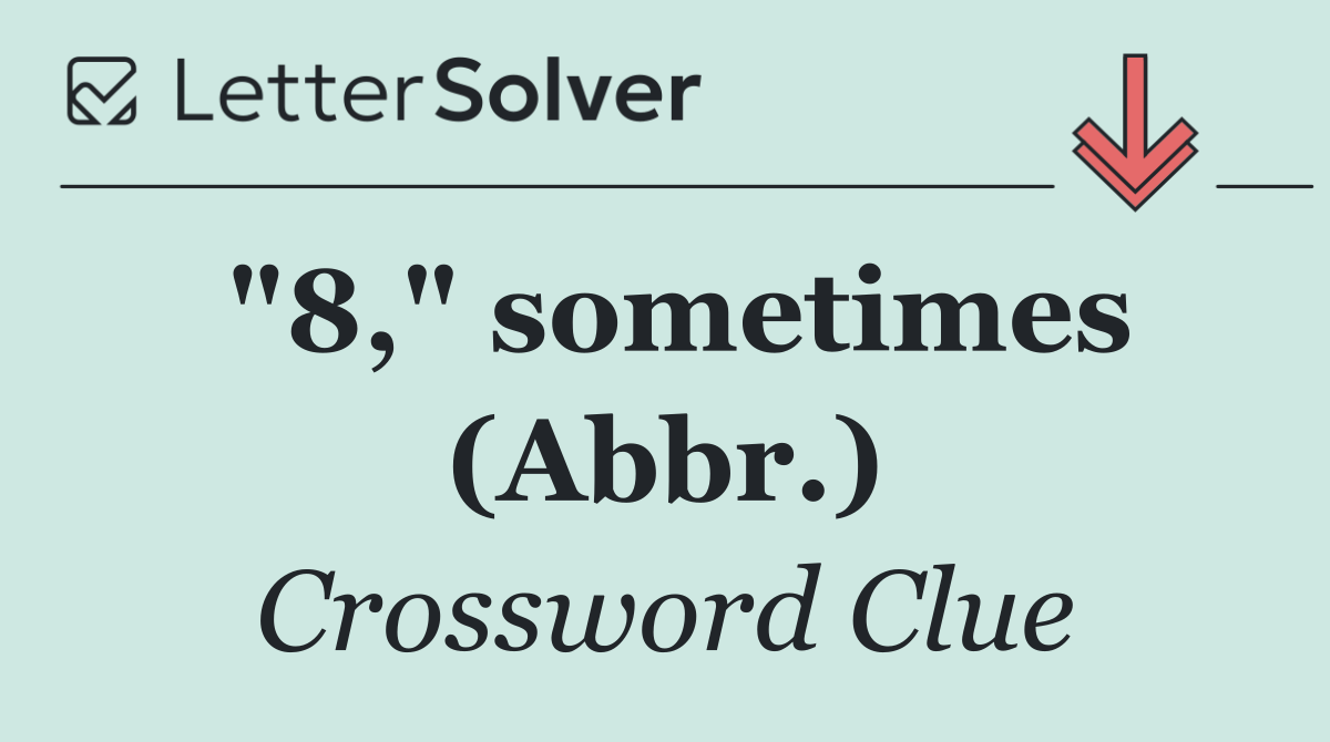 "8," sometimes (Abbr.)