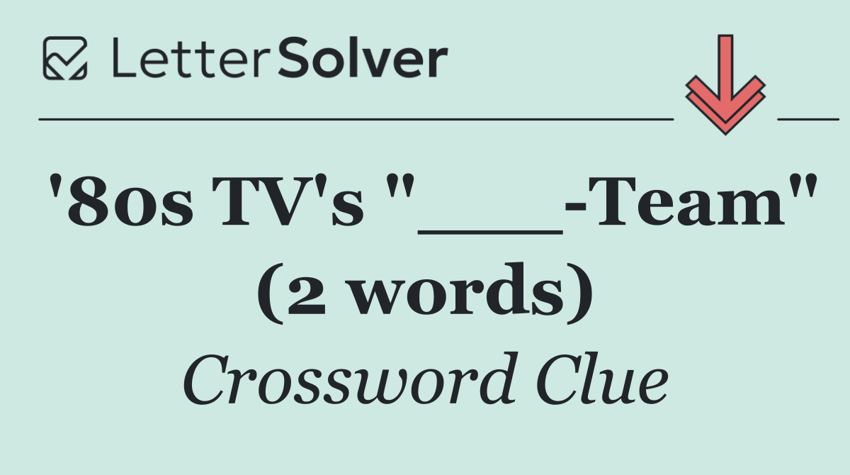 '80s TV's "___ Team" (2 words)