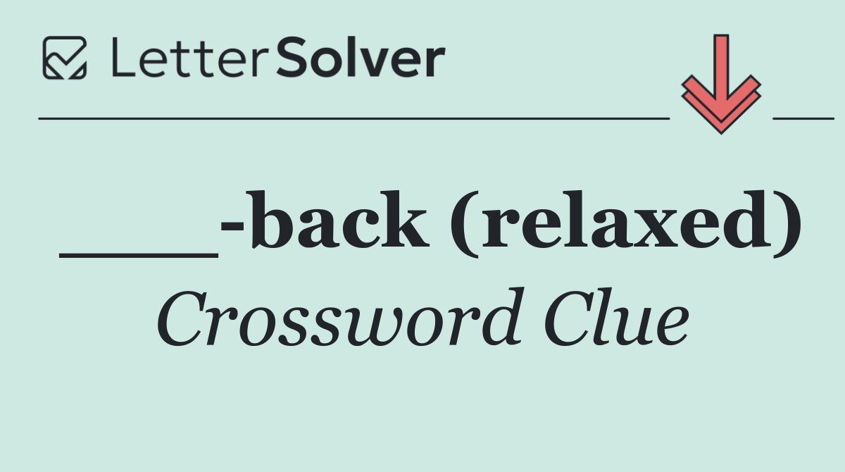 ___ back (relaxed)