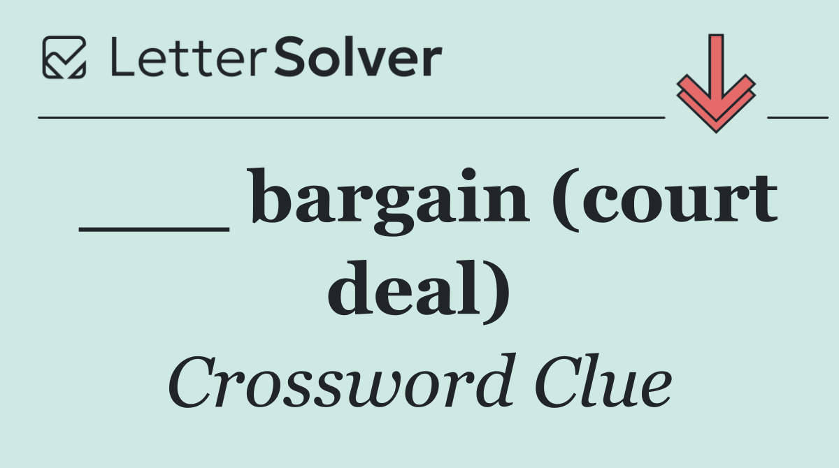 ___ bargain (court deal)