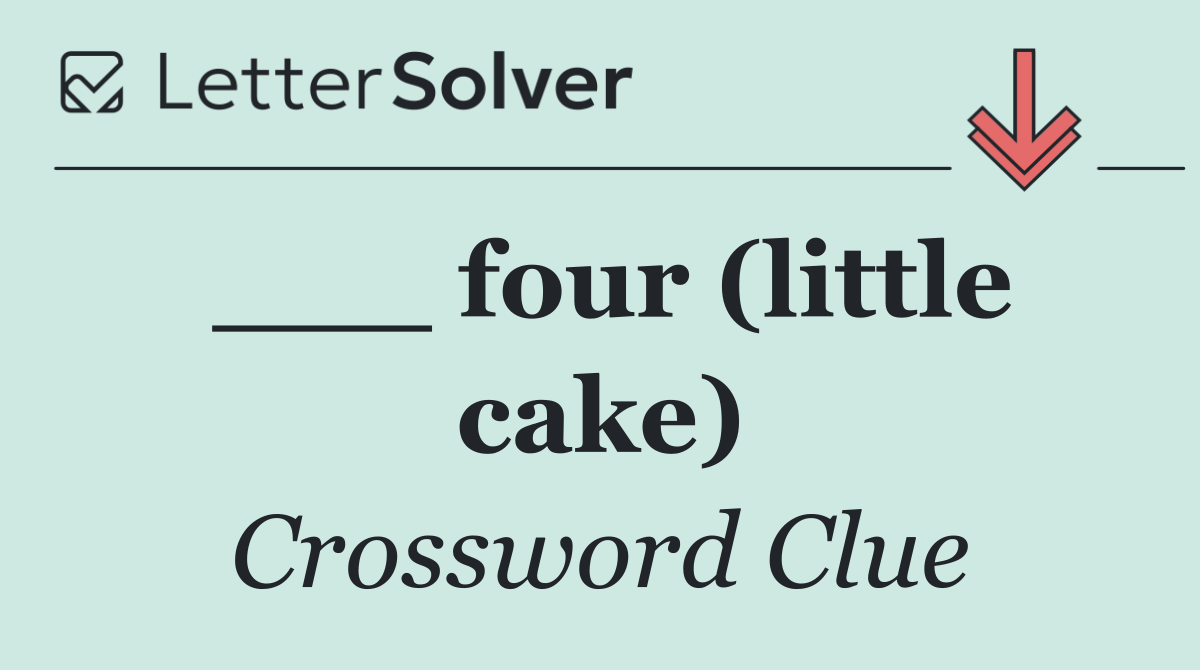 ___ four (little cake)