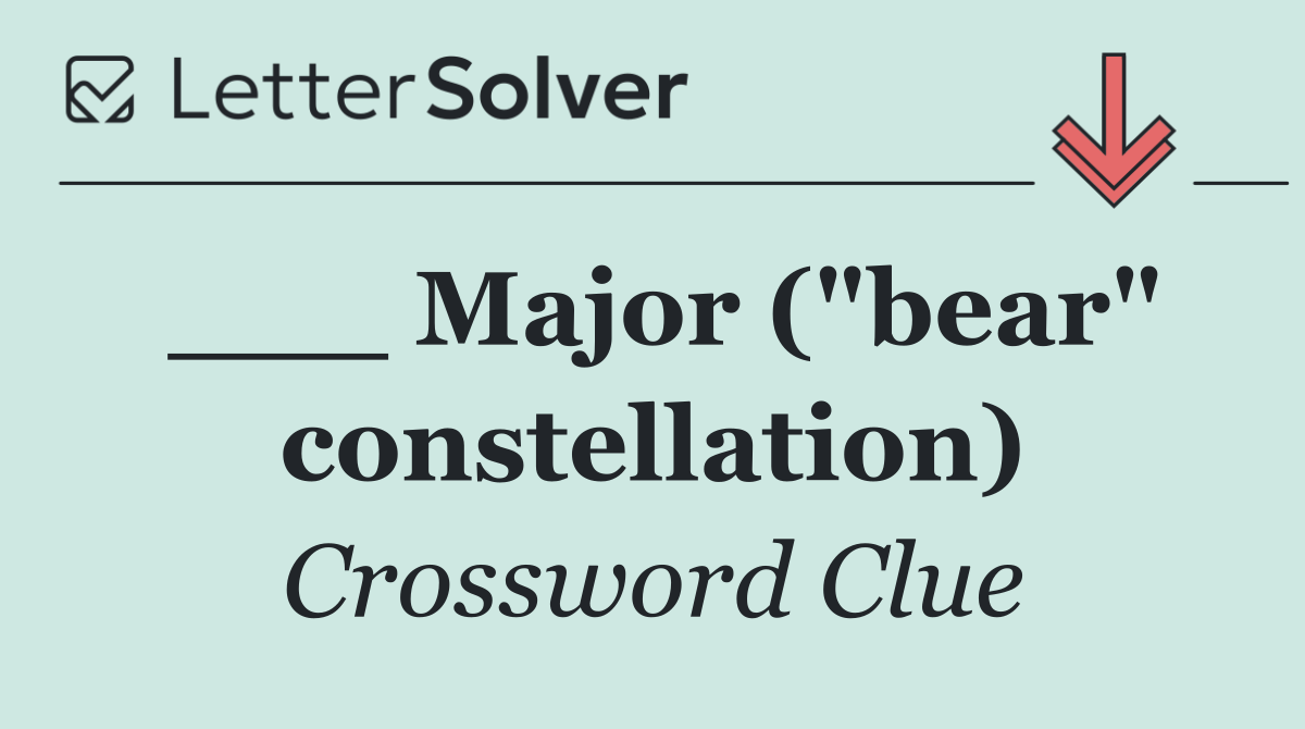 ___ Major ("bear" constellation)
