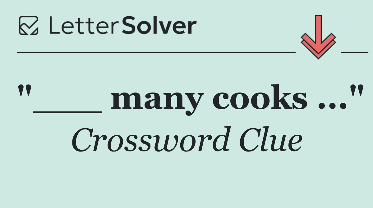 "___ many cooks ..."