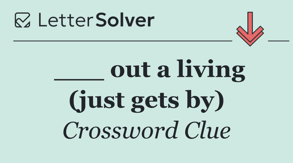 ___ out a living (just gets by)