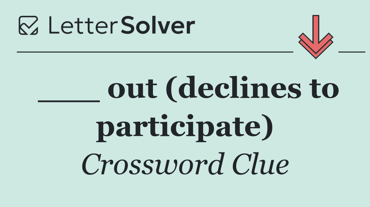 ___ out (declines to participate)
