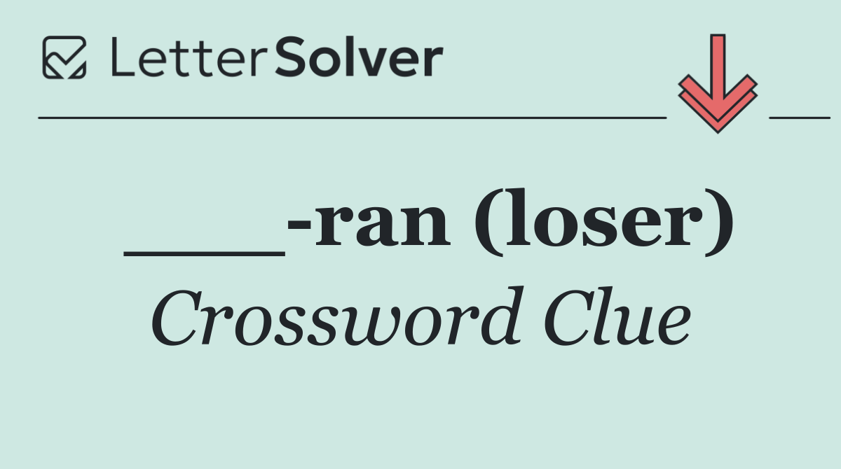 ___ ran (loser)