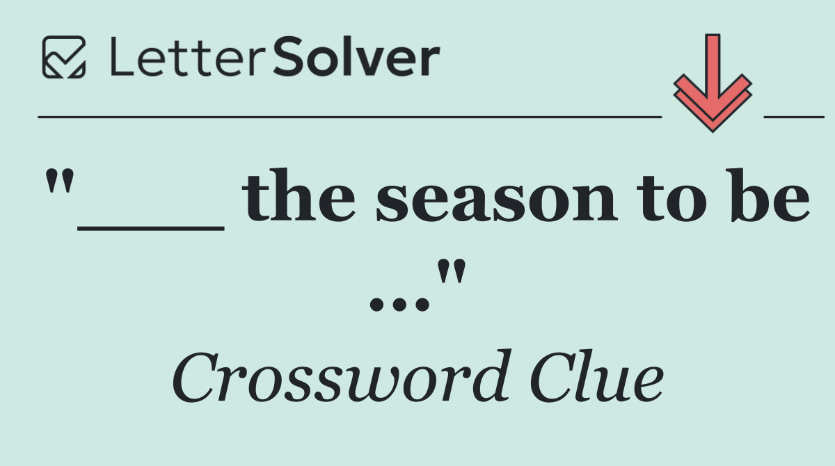"___ the season to be ..."