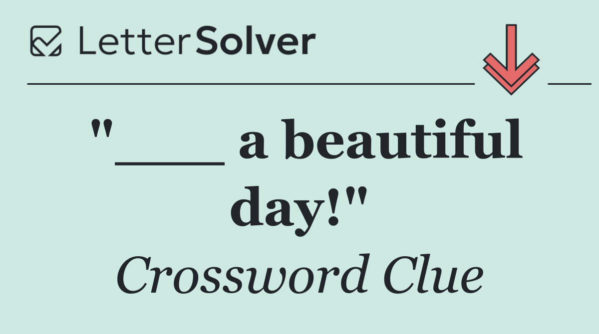 "___ a beautiful day!"