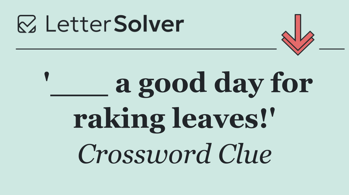 '___ a good day for raking leaves!'