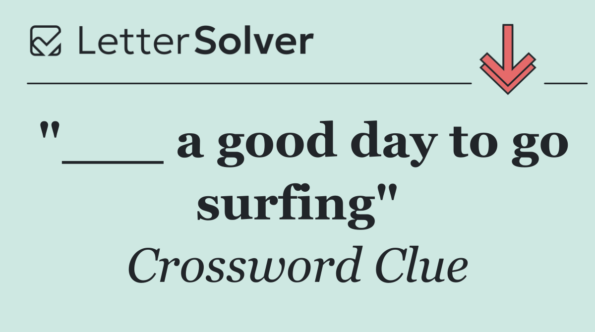 "___ a good day to go surfing"