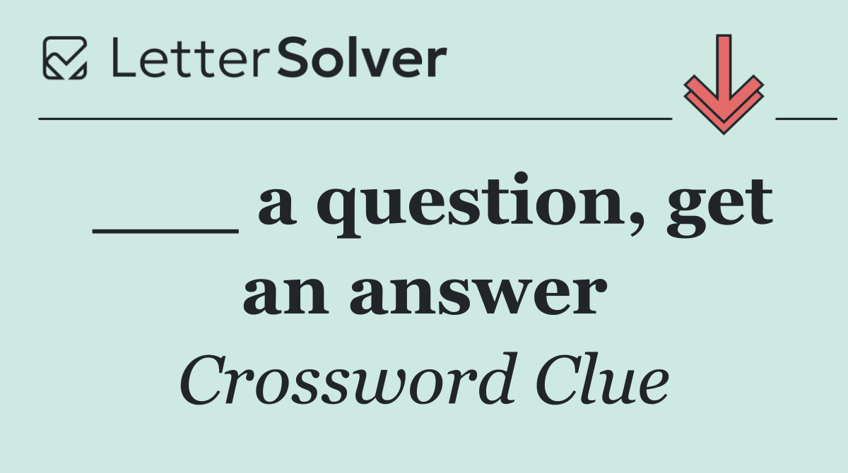 ___ a question, get an answer