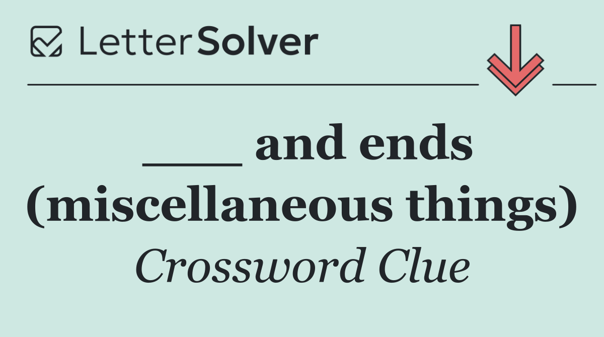 ___ and ends (miscellaneous things)