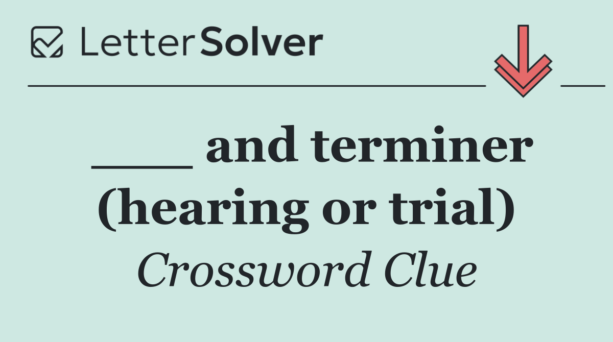 ___ and terminer (hearing or trial)