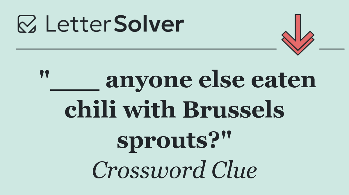 "___ anyone else eaten chili with Brussels sprouts?"
