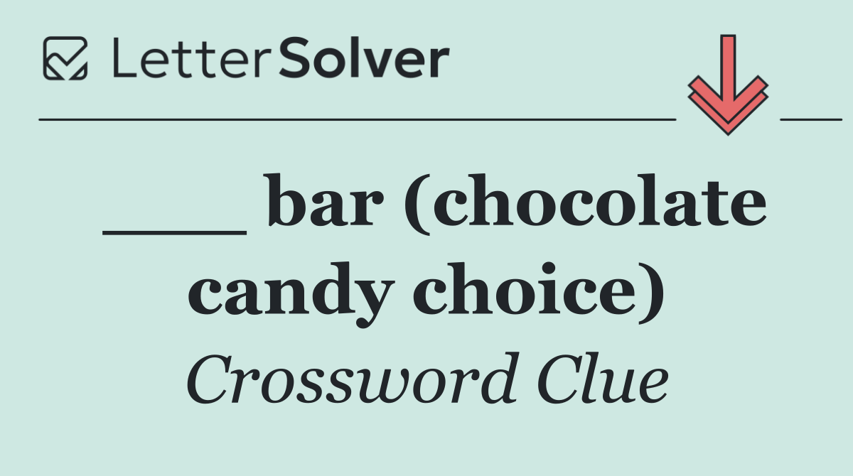 ___ bar (chocolate candy choice)