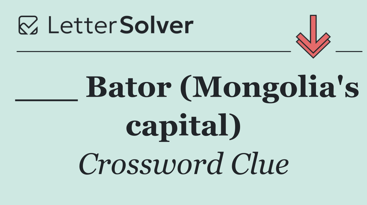 ___ Bator (Mongolia's capital)