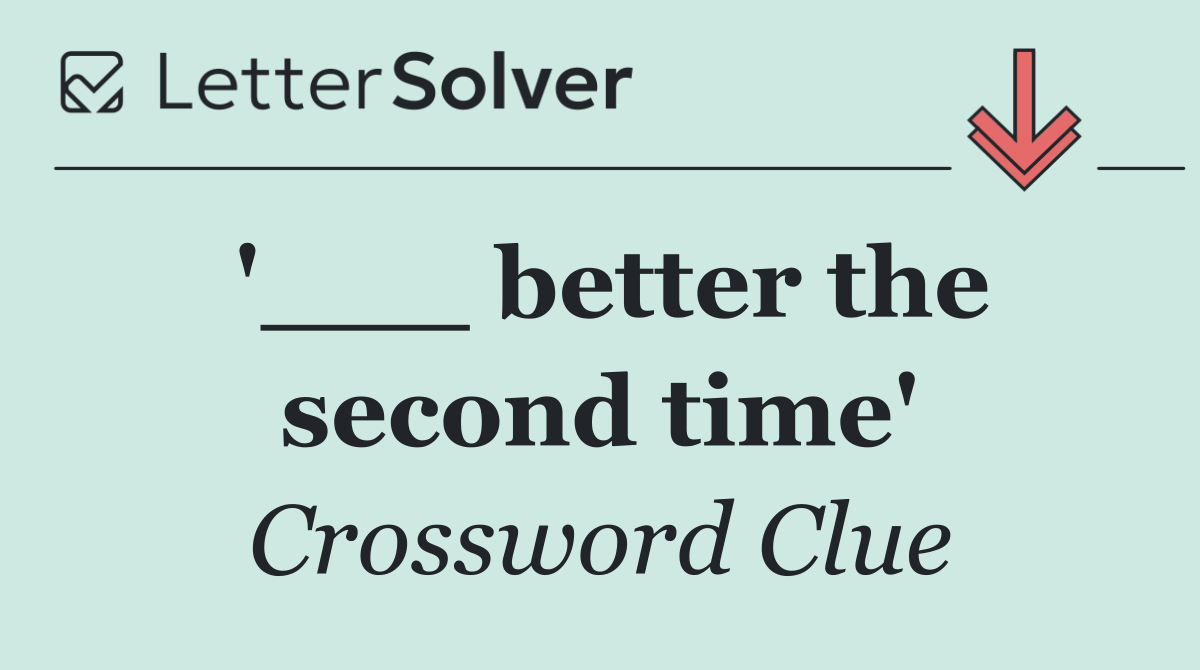 '___ better the second time'