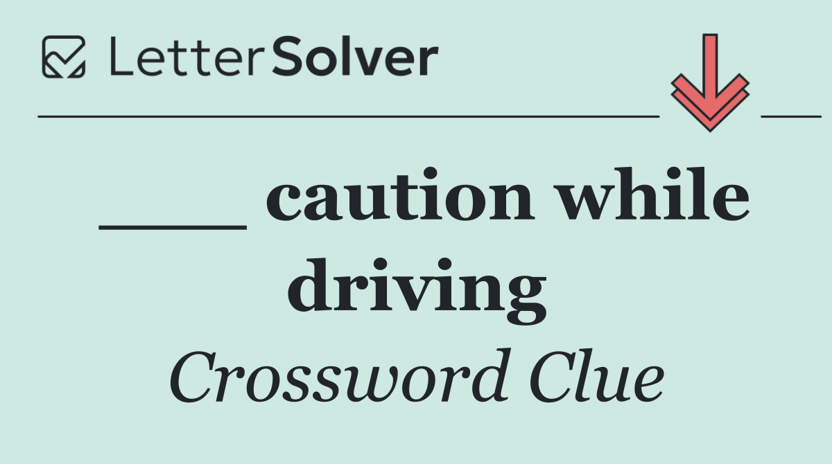 ___ caution while driving