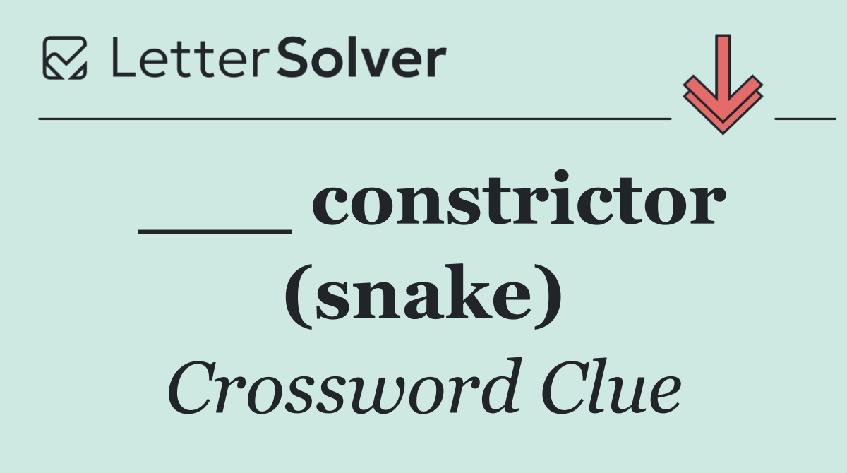 ___ constrictor (snake)