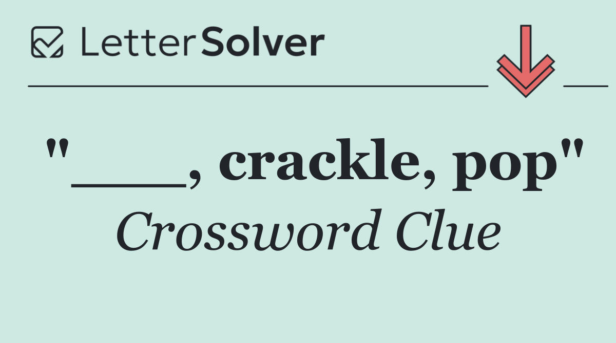 "___, crackle, pop"