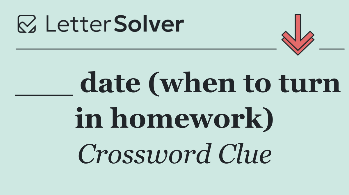 ___ date (when to turn in homework)