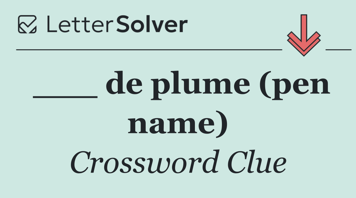 ___ de plume (pen name)
