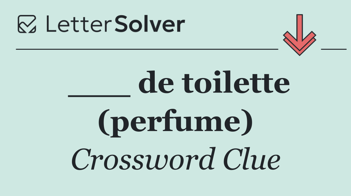 ___ de toilette (perfume)