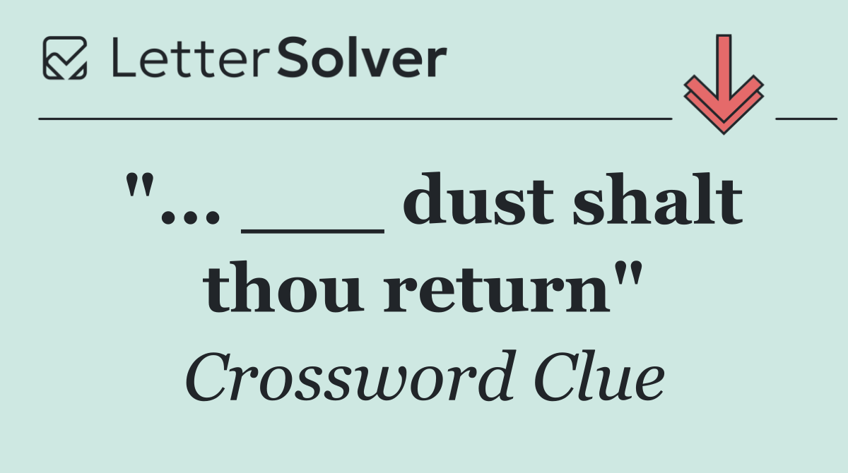 "... ___ dust shalt thou return"