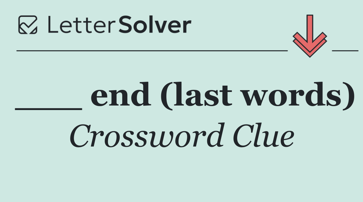 ___ end (last words)