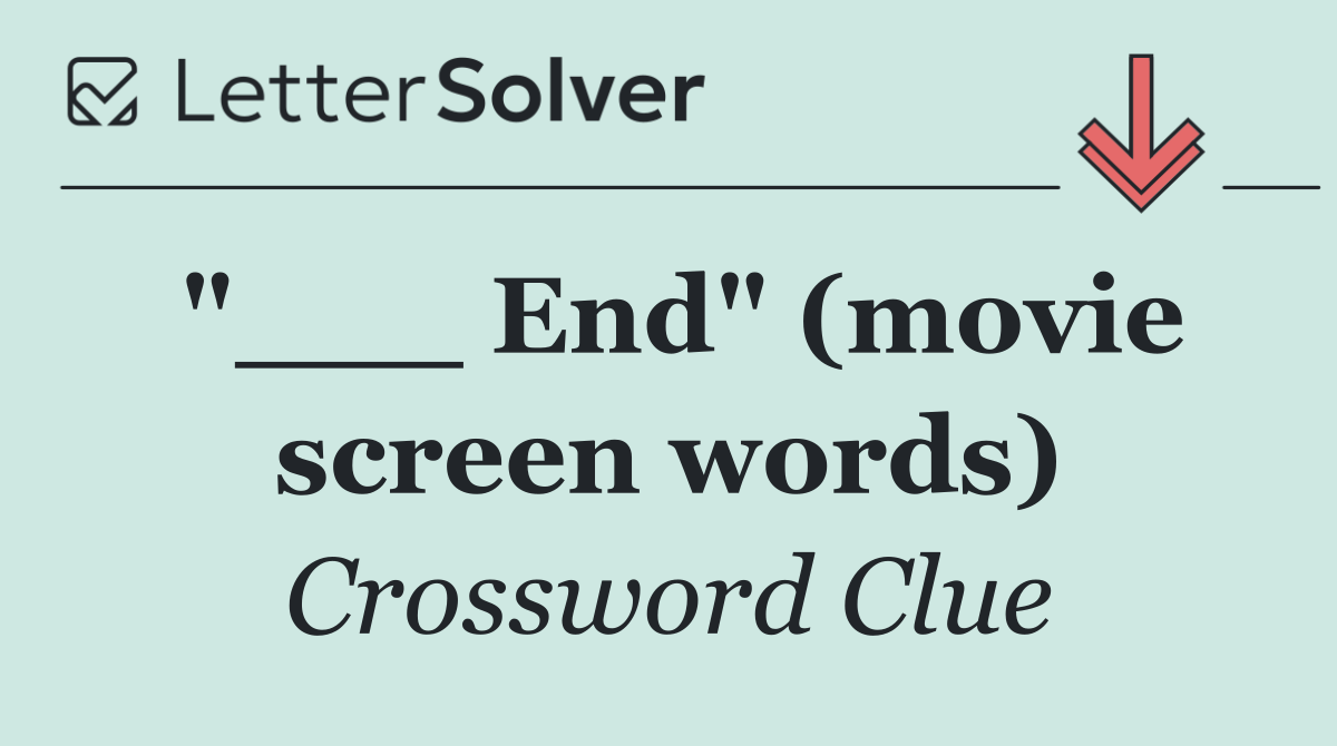 "___ End" (movie screen words)