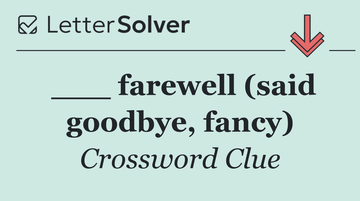 ___ farewell (said goodbye, fancy)