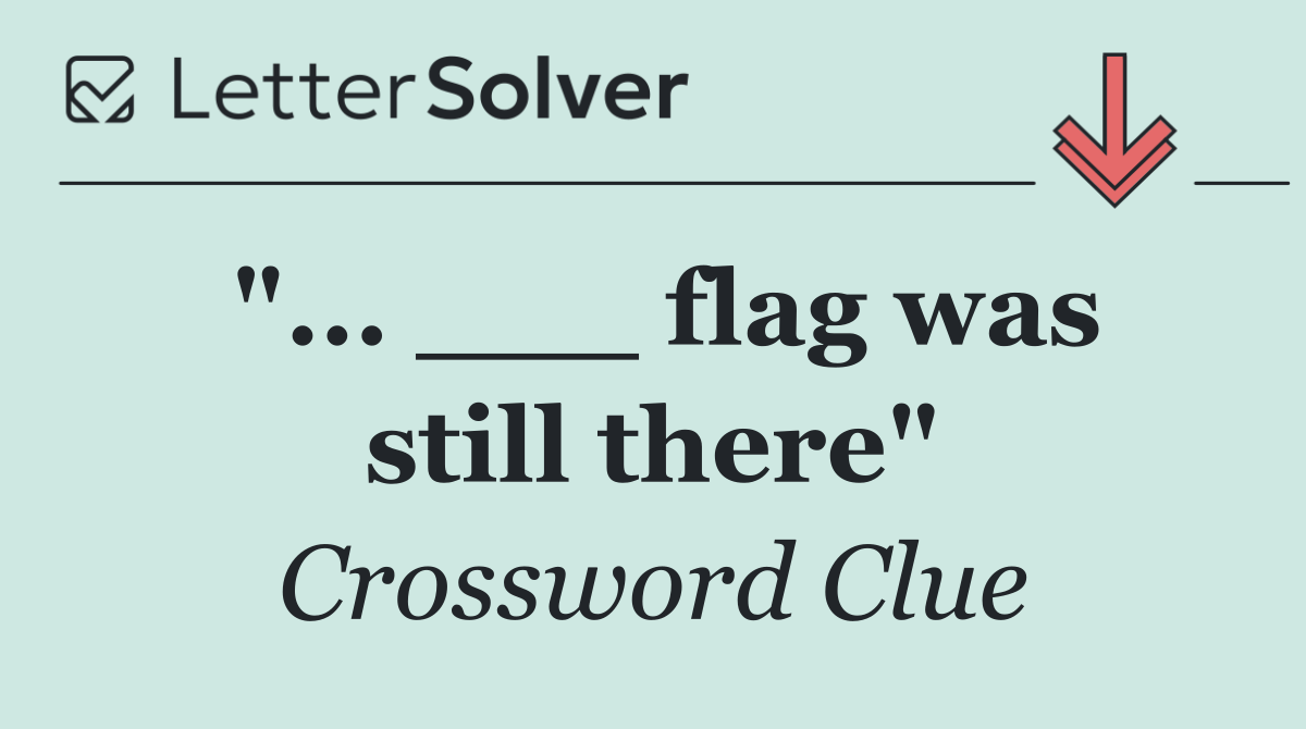 "... ___ flag was still there"