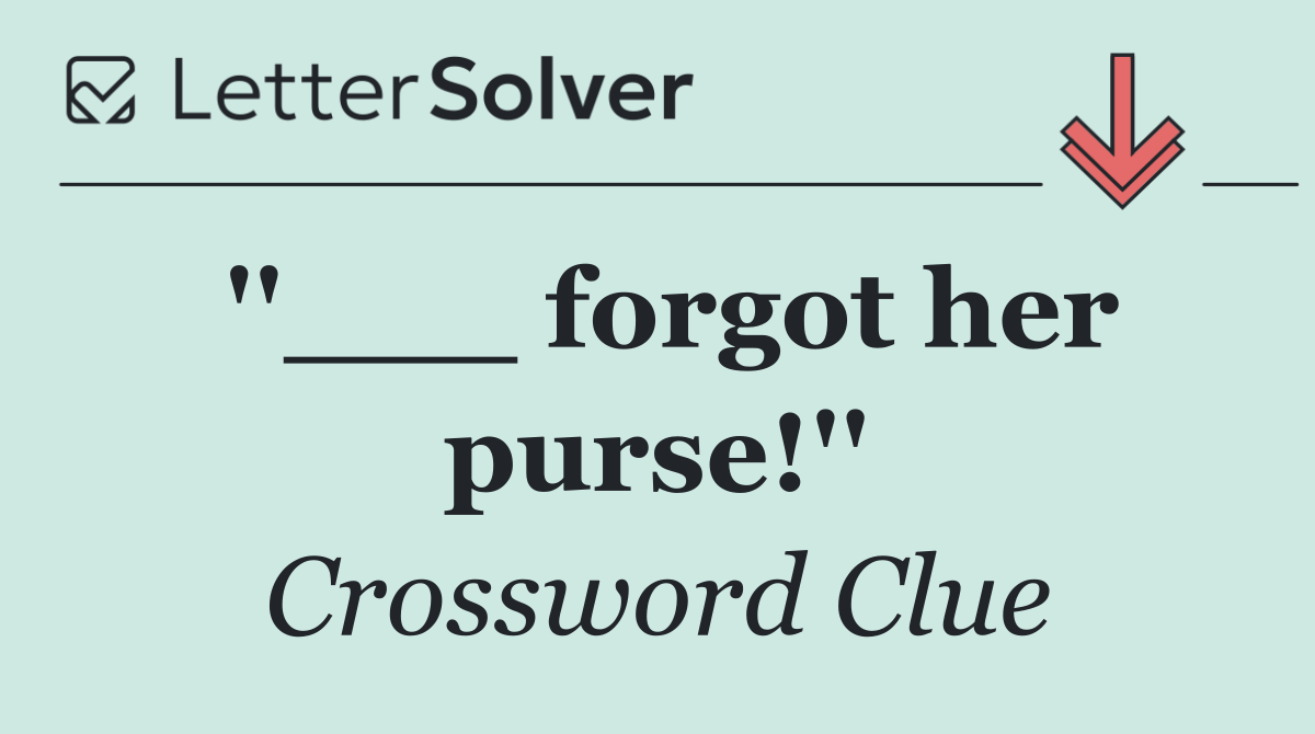 ''___ forgot her purse!''