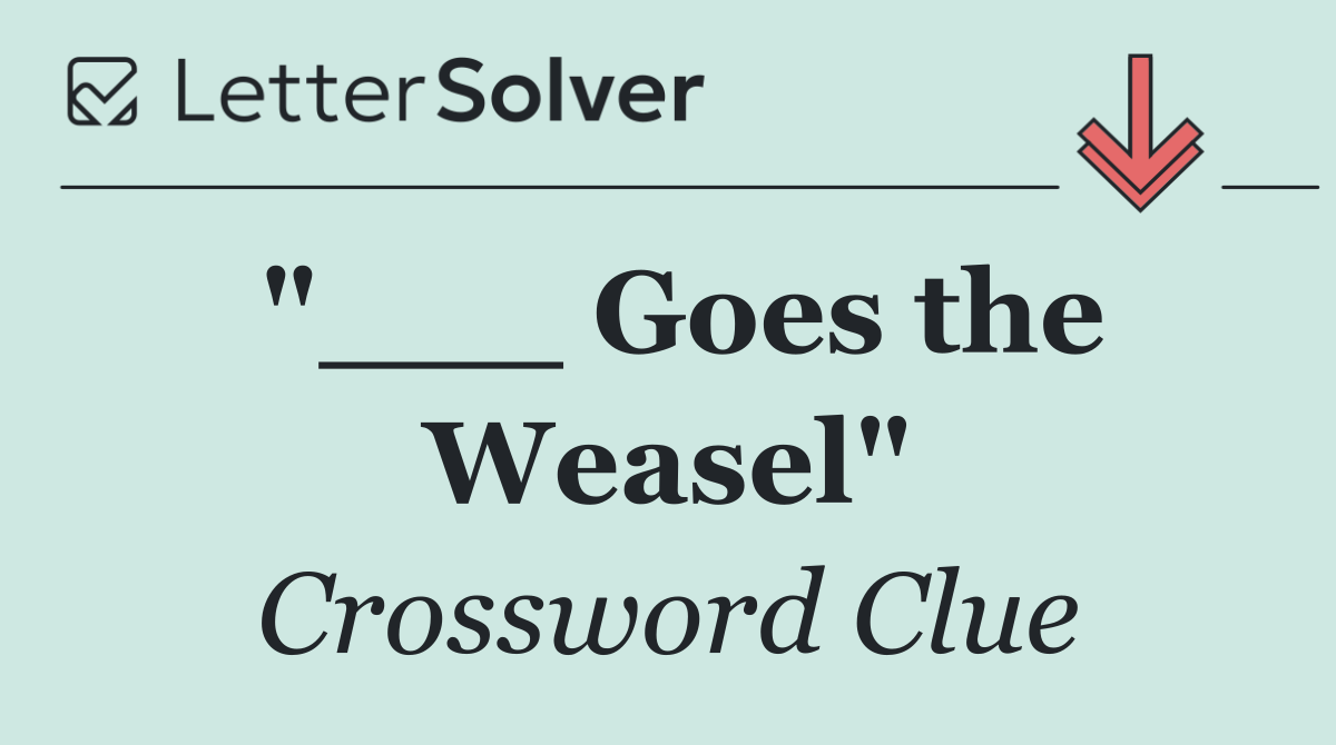 "___ Goes the Weasel"