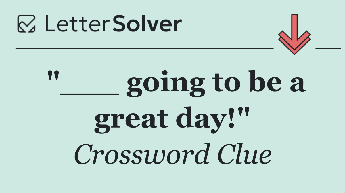 "___ going to be a great day!"