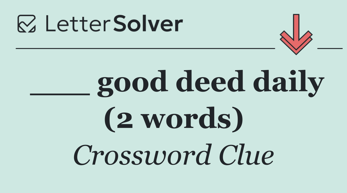 ___ good deed daily (2 words)